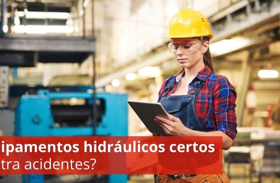 A sua empresa possui equipamentos hidráulicos certos contra acidentes?