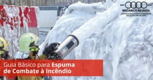 Leia mais sobre o artigo Guia Básico para Espuma de Combate à Incêndio