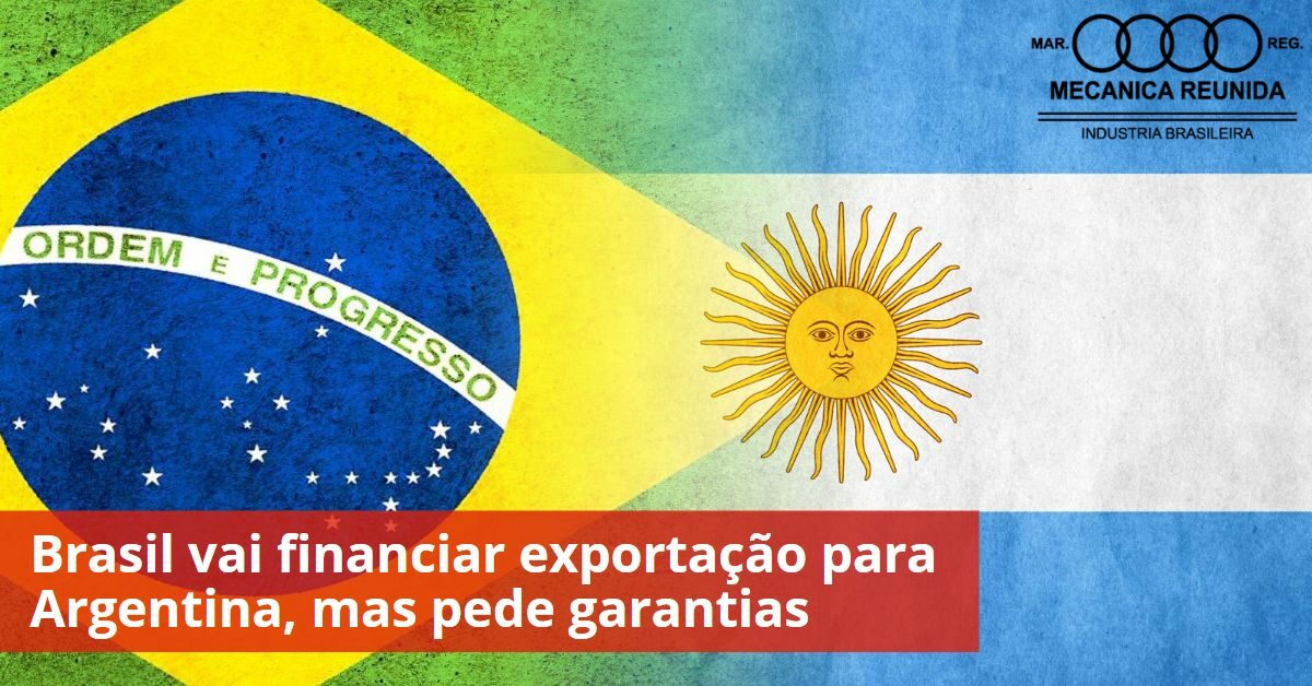 Brasil vai financiar exportação para Argentina, mas pede garantias