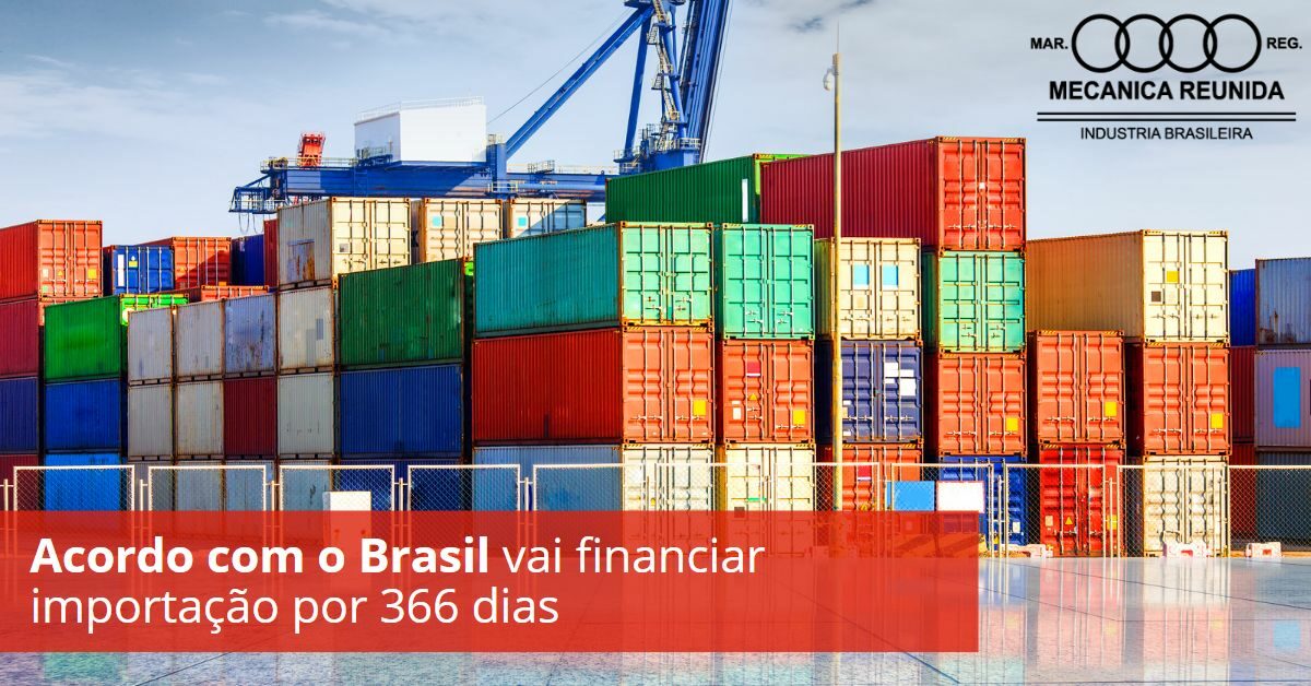 Acordo com o Brasil: vão financiar importação por 366 dias