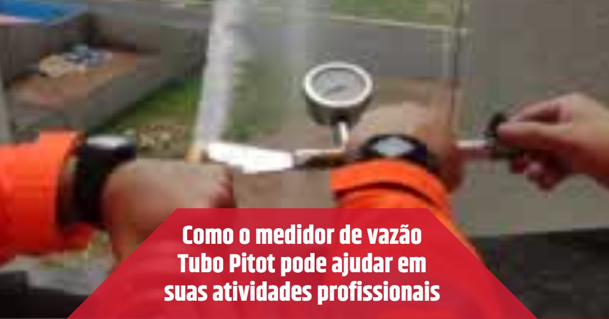 Como o medidor de vazão Tubo Pitot pode ajudar em suas atividades profissionais