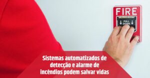 Leia mais sobre o artigo Como os sistemas automatizados de detecção e alarme de incêndios podem salvar vidas