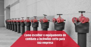 Leia mais sobre o artigo Como escolher o equipamento de combate a incêndios certo para sua empresa