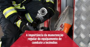 Leia mais sobre o artigo A importância da manutenção regular do equipamento de combate a incêndios