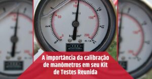 Leia mais sobre o artigo A importância da calibração de manômetros em seu Kit de Testes Reunida