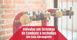 Leia mais sobre o artigo Válvulas em Sistemas de Combate a Incêndios: Um Guia Abrangente