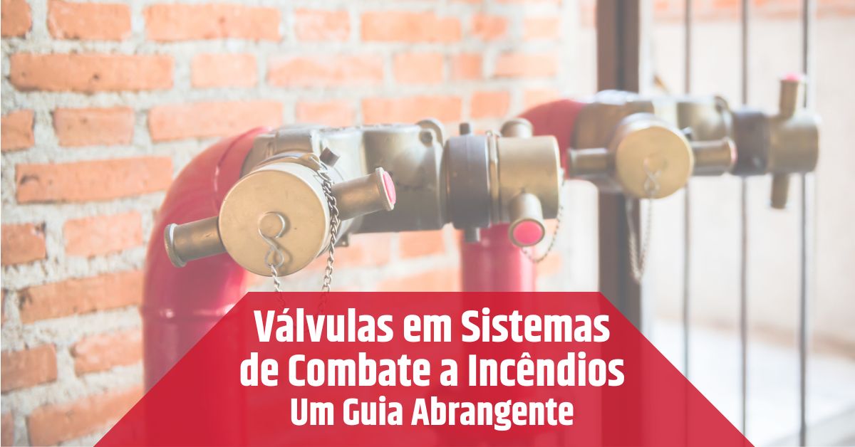 Valvulas em Sistemas de Combate a Incendios Um Guia Abrangente_imgcapa