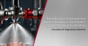 Leia mais sobre o artigo Tendências Emergentes para Válvulas e Sprinklers no Combate a Incêndios